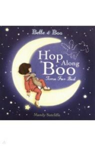 Belle & Boo. Hop Along Boo, Time for Bed / Sutcliffe Mandy