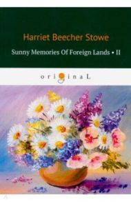 Sunny Memories Of Foreign Lands 2 / Beecher Stowe Harriet