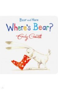 Bear and Hare. Where's Bear? / Gravett Emily