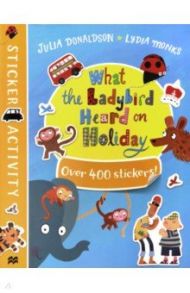 What the Ladybird Heard on Holiday. Sticker Book / Donaldson Julia