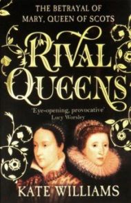 Rival Queens: The Betrayal of Mary, Queen of Scots / Williams Kate