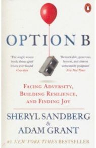 Option B. Facing Adversity, Building Resilience, and Finding Joy / Sandberg Sheryl, Grant Adam