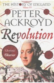 The History of England. Volume IV. Revolution / Ackroyd Peter