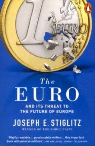 The Euro. And its Threat to the Future of Europe / Stiglitz Joseph E.