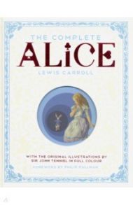 The Complete Alice: Alice's Adventures in Wonderland and Through the Looking-Glass and What Alice / Carroll Lewis