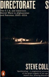 Directorate S. The C.I.A. and America's Secret Wars in Afganistan and Pakistan, 2001-2016 / Coll Steve