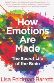 How Emotions Are Made. Secret Life of the Brain / Feldman Barrett Lisa