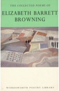 The Collected Poems of Elizabeth Barrett Browning / Browning Elizabeth Barrett