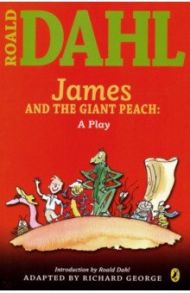 James and the Giant Peach. A Play / Dahl Roald