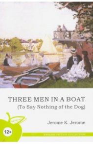 Трое в лодке, не считая собаки (на английском языке) / Джером Джером Клапка