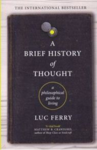 A Brief History of Thought: A Philosophical Guide to Living / Ferry Luc