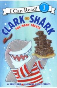 Clark the Shark: Too Many Treats (Level 1) / Hale Bruce