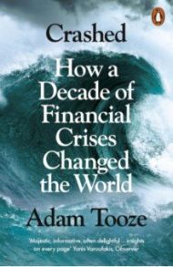 Crashed. How a Decade of Financial Crises Changed the World / Tooze Adam