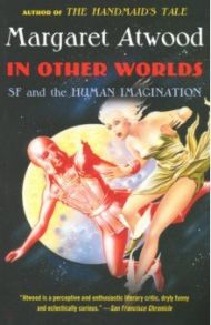 In Other Worlds: SF and the Human Imagination / Atwood Margaret