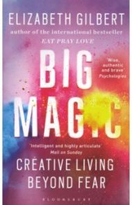 Big Magic. Creative Living Beyond Fear / Gilbert Elizabeth