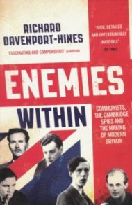 Enemies Within. Communists, the Cambridge Spies and the Making of Modern Britain / Davenport-Hines Richard