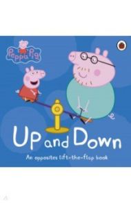 Peppa Pig: Up and Down. An Opposites Lift-the-Flap