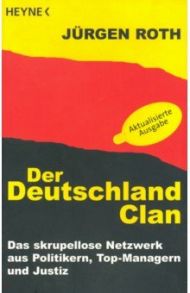 Der Deutschland-Clan. Das skrupellose Netzwerk aus Politikern, Top-Managern und Justiz / Roth Jurgen