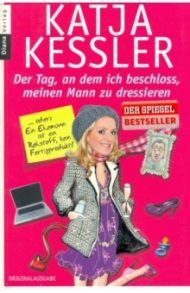 Der Tag, an dem ich beschloss, meinen Mann zu dressieren / Kessler Katja