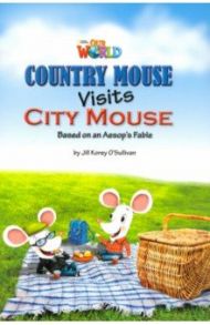 Country Mouse Visits City Mouse. Based on an Aesop's Fable. Level 3 / O`Sullivan Jill Korey