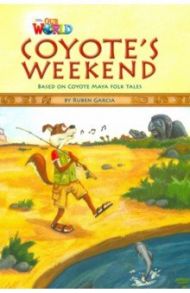 Coyote's Weekend. Based on Coyote Maya Folk Tales. Level 3 / Garcia Ruben