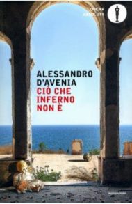 Cio che inferno non e / D`Avenia Alessandro