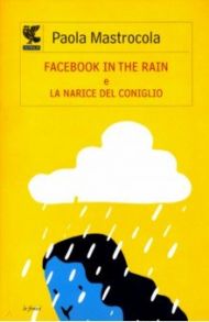 Facebook in the rain e La narice del coniglio / Mastrocola Paola