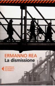 La dismissione / Rea Ermanno