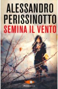 Semina il vento / Perissinotto Alessandro