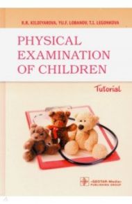 Physical examination of children. Tutorial / Кильдиярова Рита Рафгатовна, Лобанов Юрий Федорович, Легонькова Татьяна Ивановна