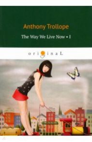 The Way We Live Now 1 / Trollope Anthony