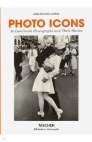 Photo Icons. 50 Landmark Photographs and Their Stories / Koetzle Hans-Michael