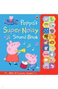 Peppa Pig. Peppa's Super Noisy Sound Book