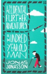 The Accidental Further Adventures of the Hundred-Year-Old Man / Jonasson Jonas