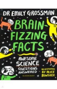 Brain-fizzing Facts. Awesome Science Questions Answered / Grossman Emily