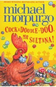 Cockadoodle-Doo, Mr Sultana! / Morpurgo Michael