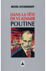 Dans la tete de Vladimir Poutine / Eltchaninoff Michel