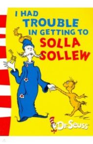 I Had Trouble in Getting to Solla Sollew / Dr. Seuss