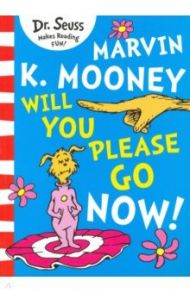 Marvin K. Mooney Will You Please Go Now! / Dr. Seuss