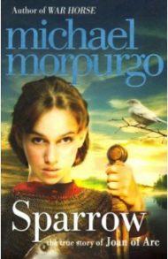 Sparrow. Story of Joan of Arc / Morpurgo Michael