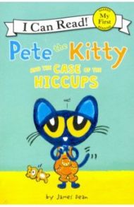 Pete the Kitty and the Case of the Hiccups / Dean James