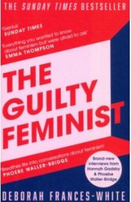 The Guilty Feminist. From Our Noble Goals to Our Worst Hypocrisies / Frances-White Debora