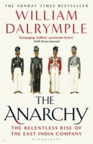 The Anarchy. The Relentless Rise of the East India Company / Dalrymple William