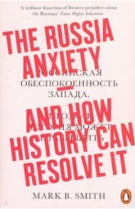 Russia Anxiety. And How History Can Resolve It / smith Mark B.