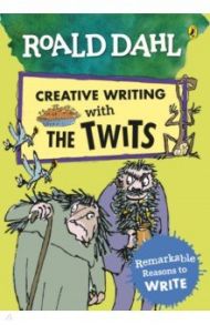 Roald Dahl Creative Writing with The Twits. Remarkable Reasons to Write / Dahl Roald