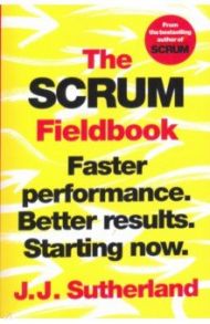 The Scrum Fieldbook / Sutherland J. J.