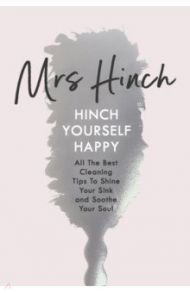 Hinch Yourself Happy. All the Best Cleaning Tips to Shine Your Sink and Soothe Your Soul / Mrs Hinch