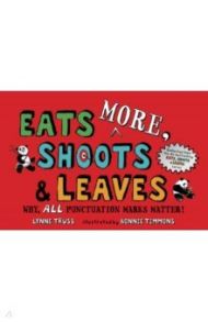 Eats MORE, Shoots & Leaves. Why, All Punctuation Marks Matter! / Truss Lynne