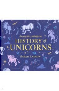 A Very Short, Entirely True History of Unicorns / Laskow Sarah