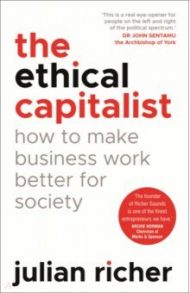 The Ethical Capitalist. How to Make Business Work Better for Society / Richer Julian